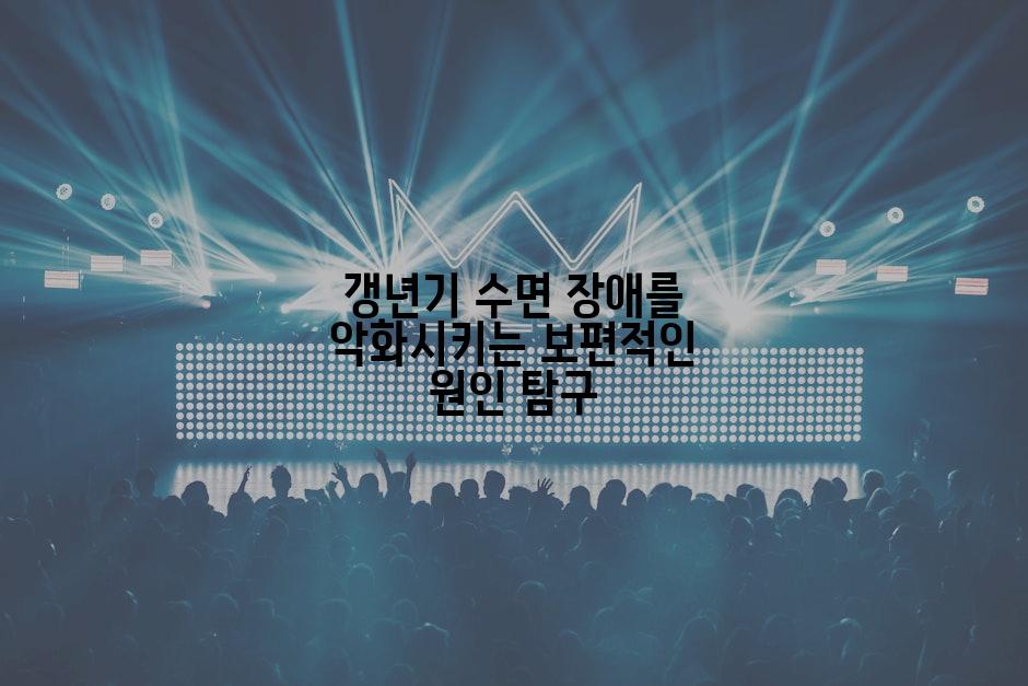 갱년기 수면 장애를 악화시키는 보편적인 원인 탐구