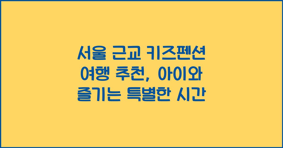 서울 근교 키즈펜션 여행 추천