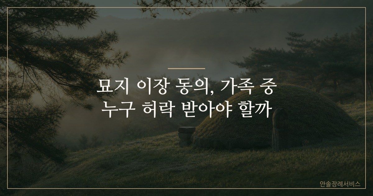 묘지 이장 동의, 가족 중 누구 허락 받아야 할까