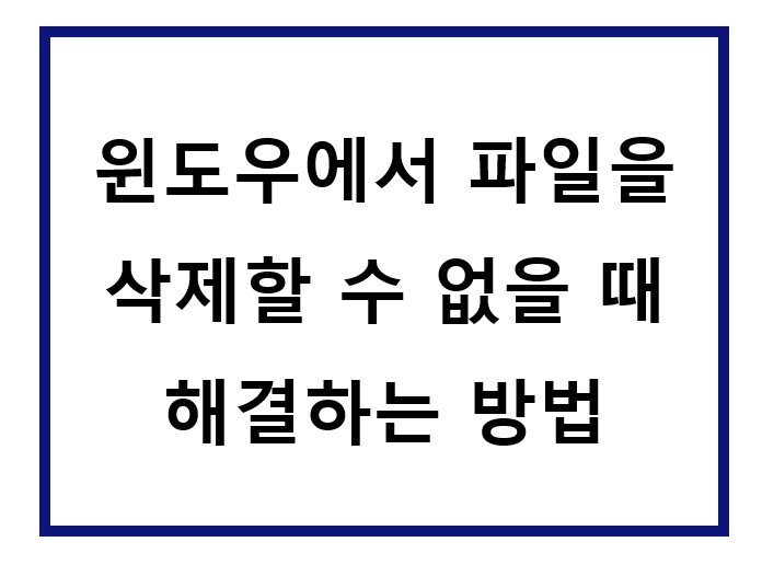 윈도우에서 파일을 삭제할 수가 없음.