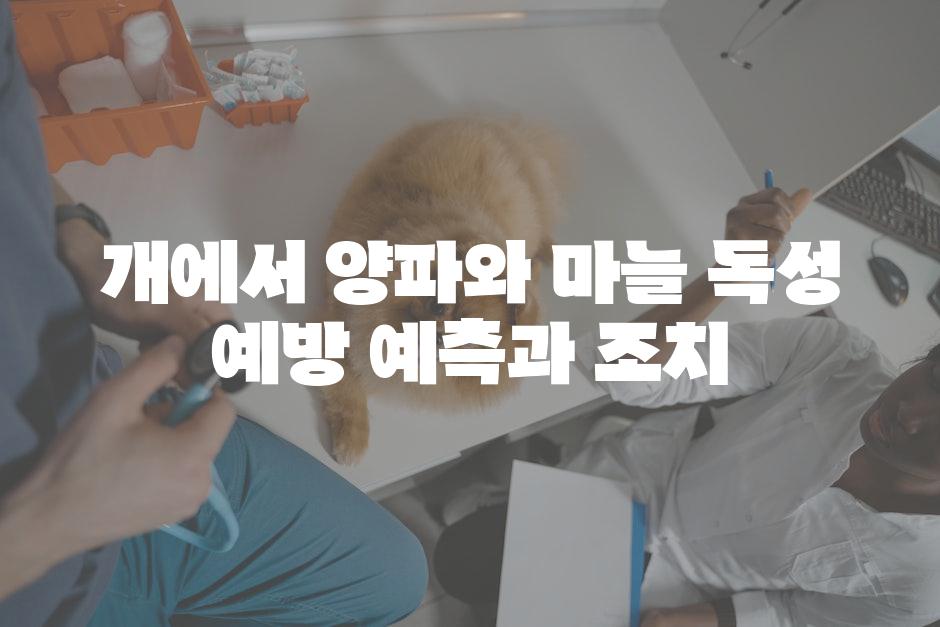 개에서 양파와 마늘 독성 예방 예측과 조치