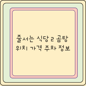 줄서는 식당 2 곰탕 위치 가격 주차 정보