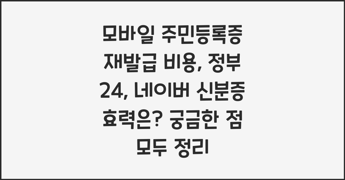 모바일 주민등록증 재발급 비용, 정부 24, 네이버 신분증 효력은?