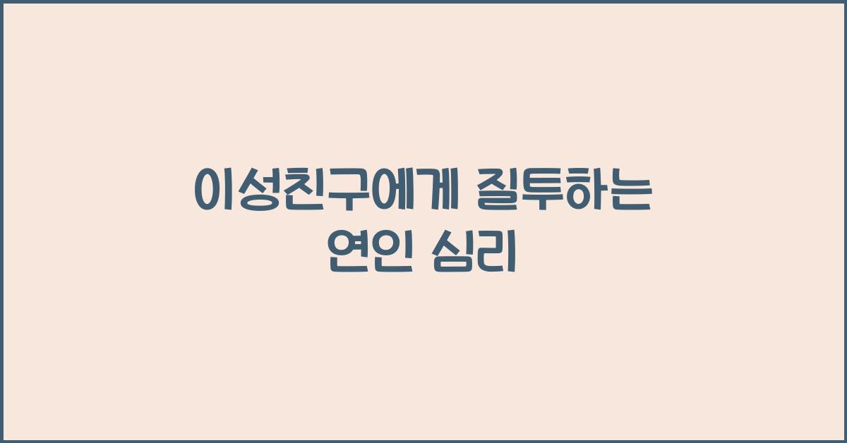 이성친구에게 질투하는 연인의 심리
