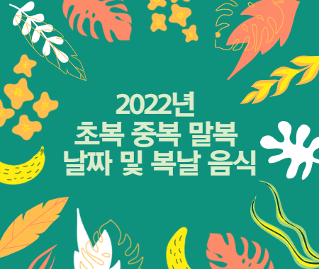 2022년 초복 중복 말복 날짜 및 복날 음식