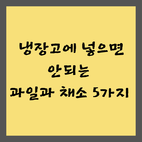냉장고에 넣으면 안되는 과일과 채소 5가지