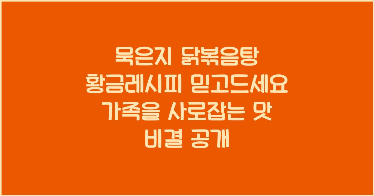 묵은지 닭볶음탕 황금레시피 믿고드세요!