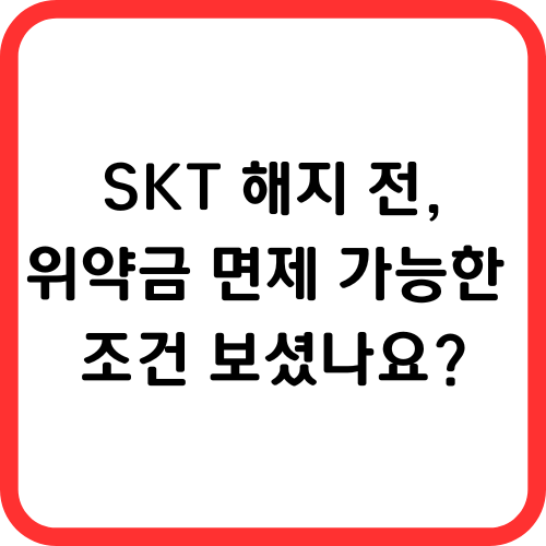 skt 해지전 위약금 면제 가능 조건
