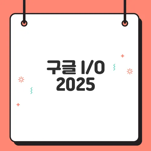 구글 I/O 2025, 누구나 무료로 참가하는 법!
