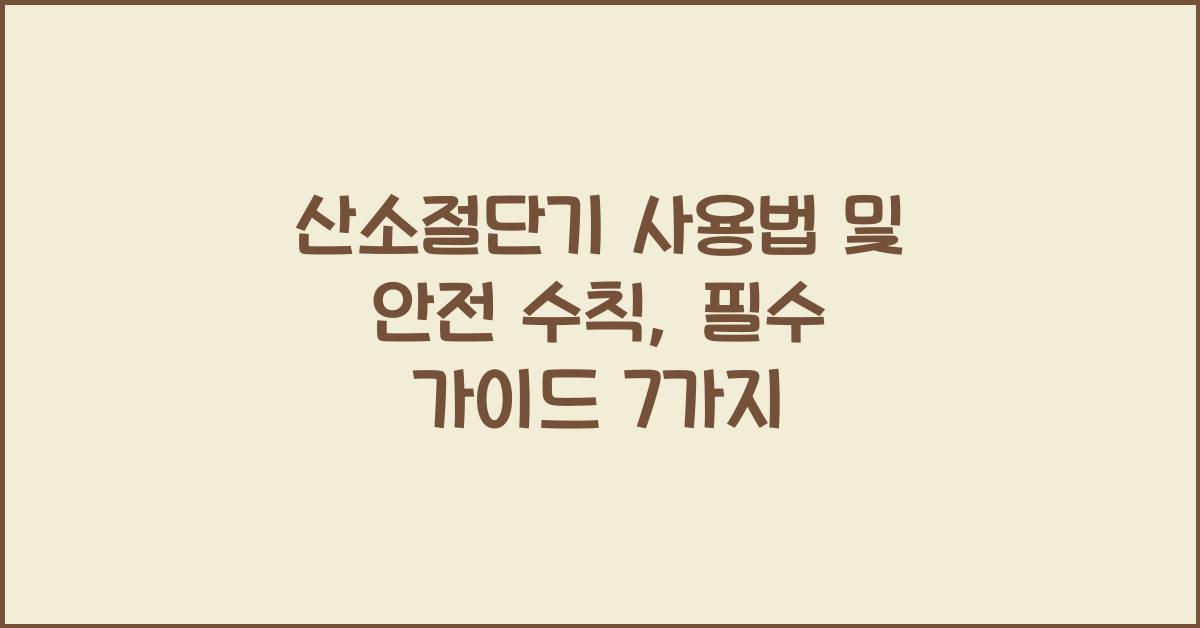 산소절단기 사용법 및 안전 수칙