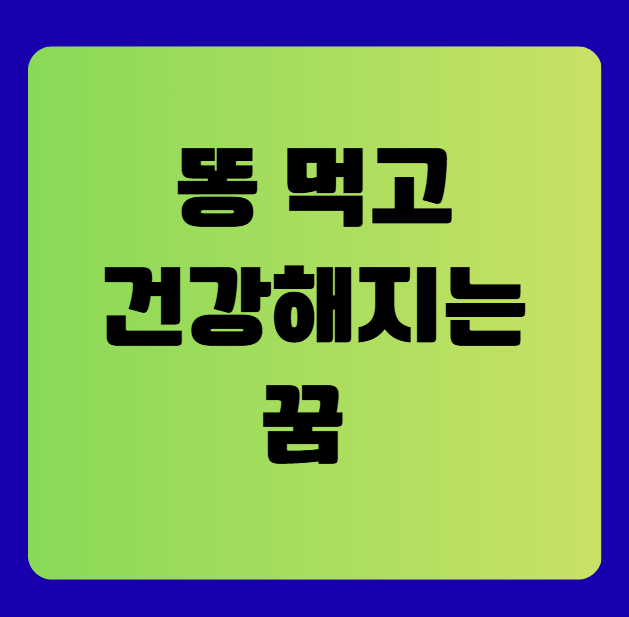 똥을 먹고 건강해지는 꿈 해몽(똥먹는꿈, 똥꿈해몽풀이, 무료꿈해몽풀이)