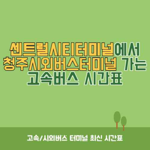 센트럴시티터미널에서 청주시외버스터미널 가는 고속버스 시간표 최신정보