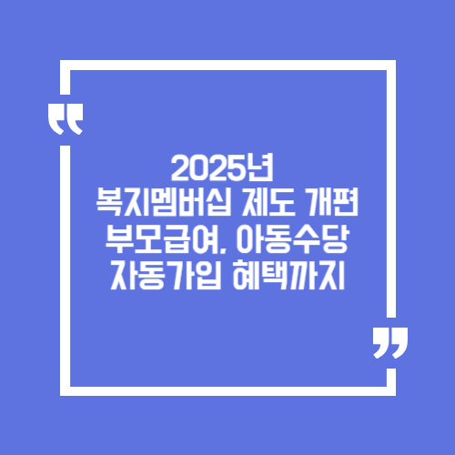 2025 복지멤버십 제도 개편, 부모급여·아동수당 자동 가입 혜택까지