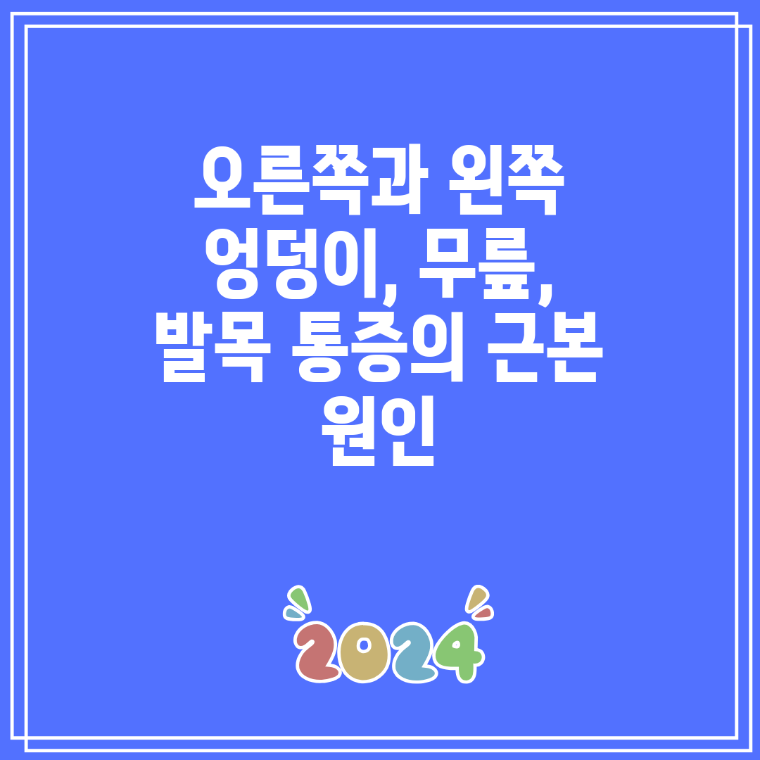 오른쪽과 왼쪽 엉덩이, 무릎, 발목 통증의 근본 원인