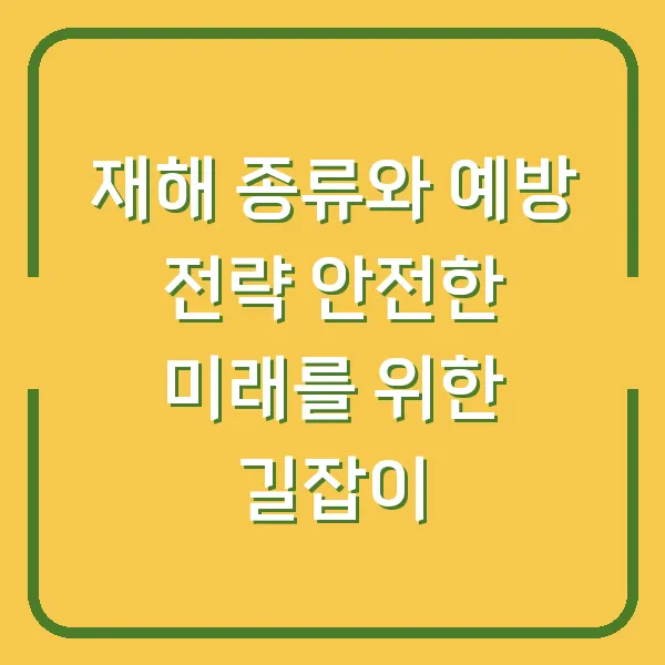 재해 종류와 예방 전략 안전한 미래를 위한 길잡이