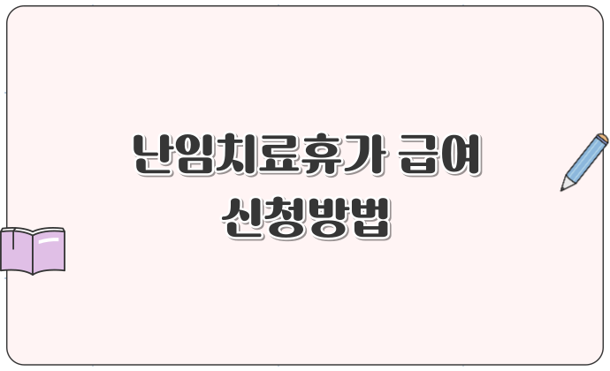 난임치료휴가 급여 16만원 지원! 신청기간·방법·구비서류 총정리