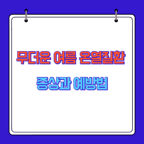 무더운 여름 온열질환 증상과 예방법