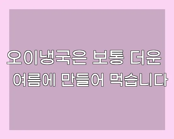 오이냉국은 보통 더운 여름에 만들어 먹습니다