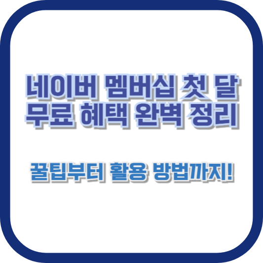네이버 멤버십 첫 달 무료 혜택 완벽 정리: 꿀팁부터 활용 방법까지!