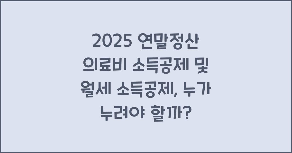 2025 연말정산 의료비 소득공제 및 월세 소득공제