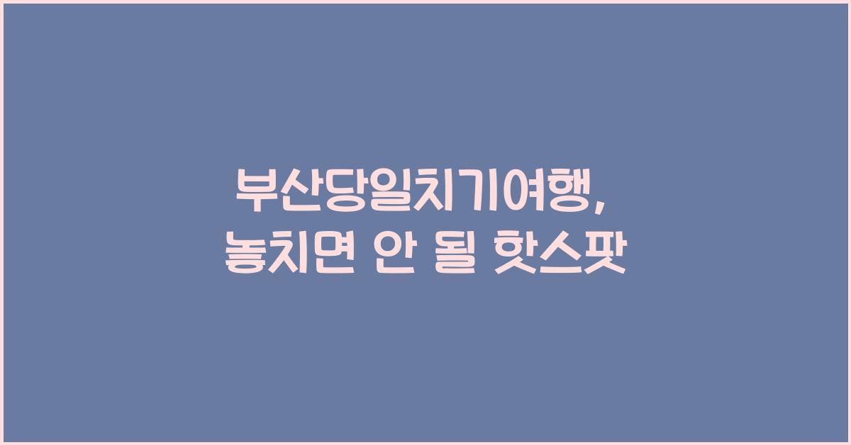 부산당일치기여행