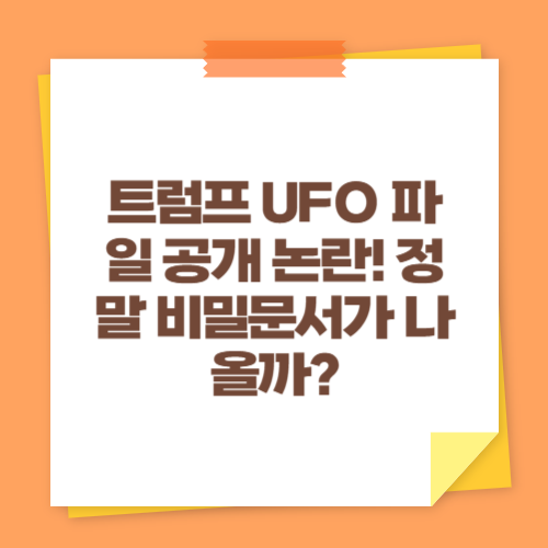 트럼프 UFO 파일 공개 논란! 정말 비밀문서가 나올까
