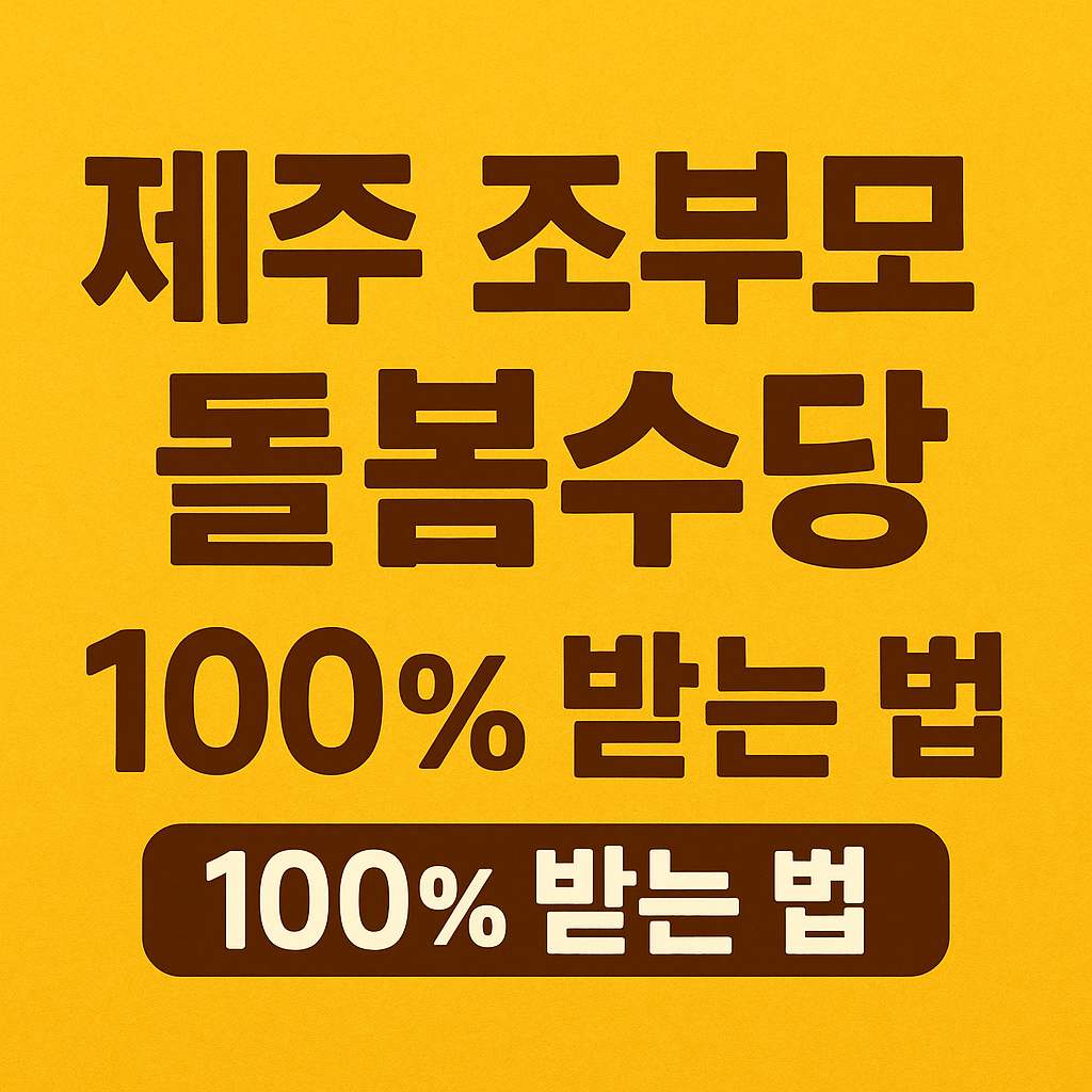 제주 조부모 돌봄수당 100% 받는 법