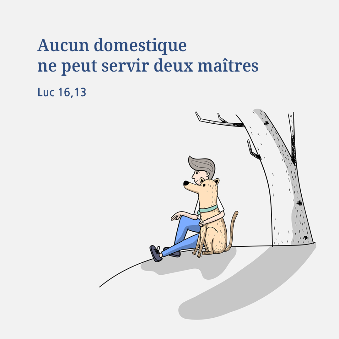 Aucun domestique ne peut servir deux ma&icirc;tres. (Luc 16,13)