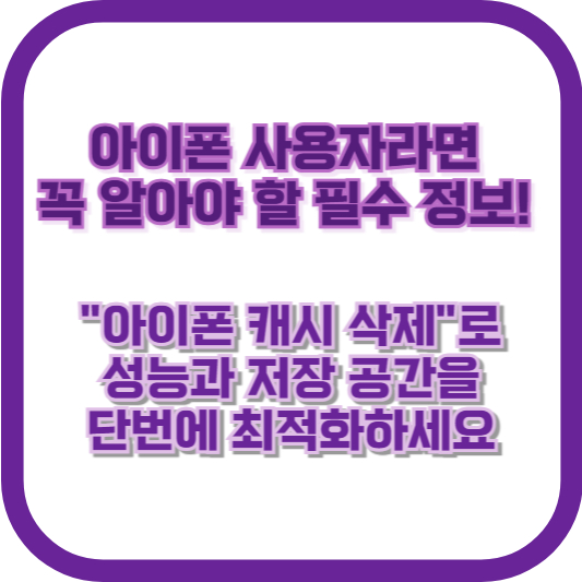 아이폰 사용자라면 꼭 알아야 할 필수 정보! "아이폰 캐시 삭제"로 성능과 저장 공간을 단번에 최적화하세요