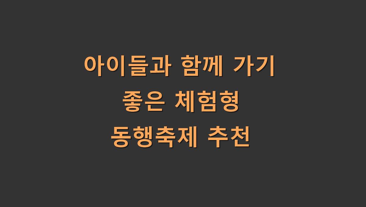아이들과 함께 가기 좋은 체험형 동행축제 추천