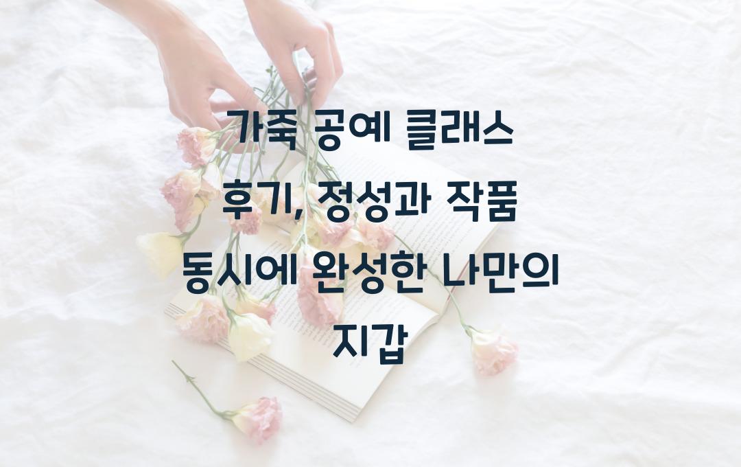 가죽 공예 클래스 후기, 정성과 작품 동시에