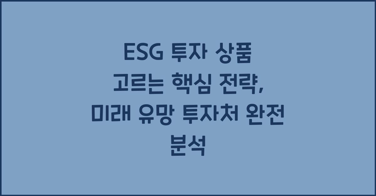 ESG 투자 상품 고르는 핵심 전략, 미래 유망 투자처 완전 분석