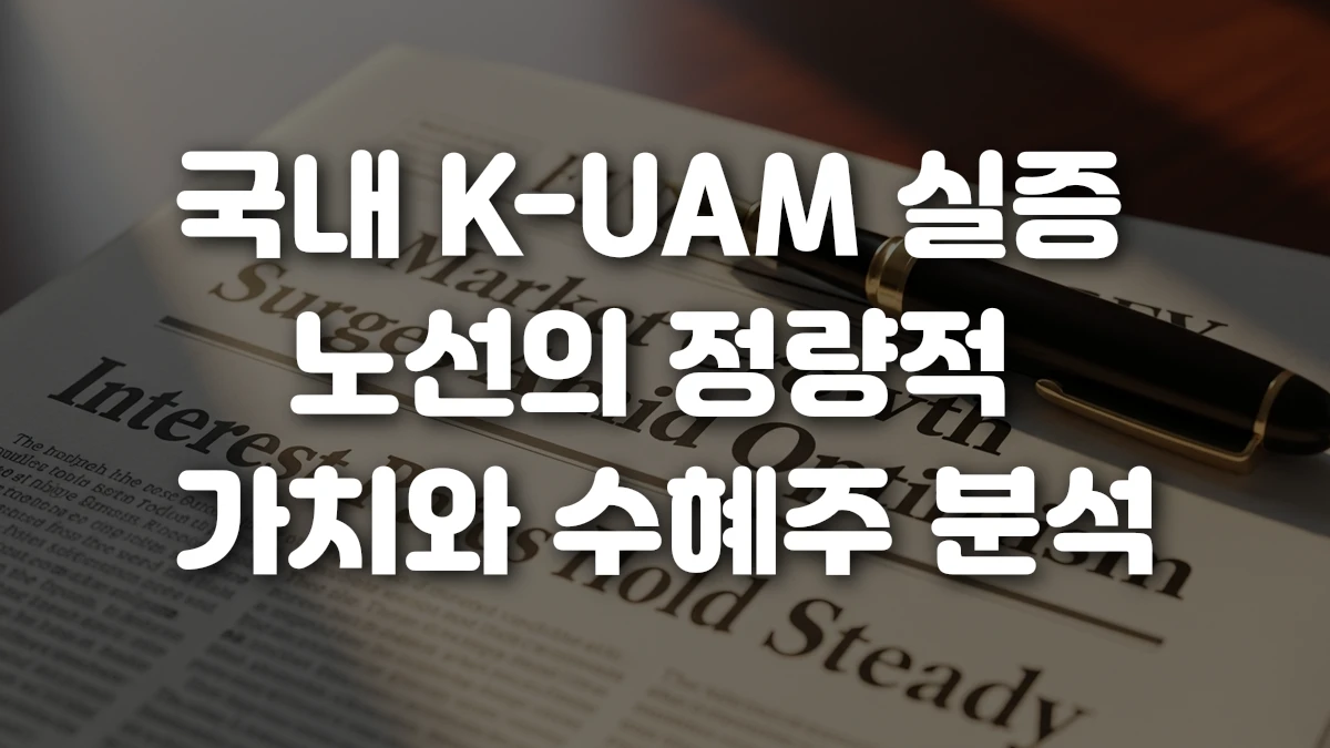 국내 K UAM 실증 노선의 정량적 가치와 수혜주 분석