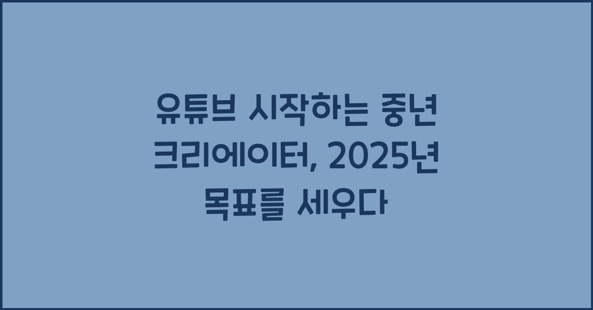유튜브 시작하는 중년 크리에이터