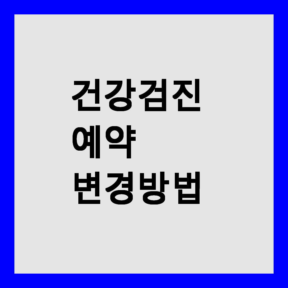 건강 검진 예약 변경 방법 정리