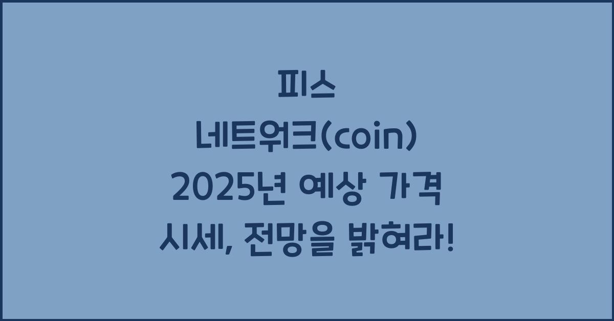 피스 네트워크(coin) 2025년 예상 가격 시세