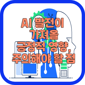 AI 발전이 가져올 긍정적 영향, 주의해야 할 점