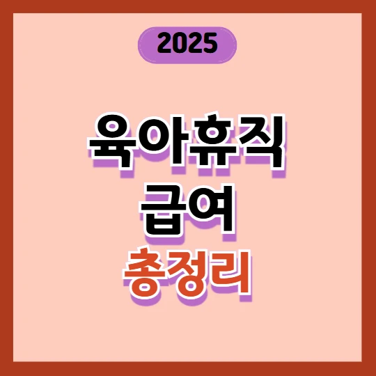 육아휴직급여 신청·수급 기준 총정리 (2025년 기준)