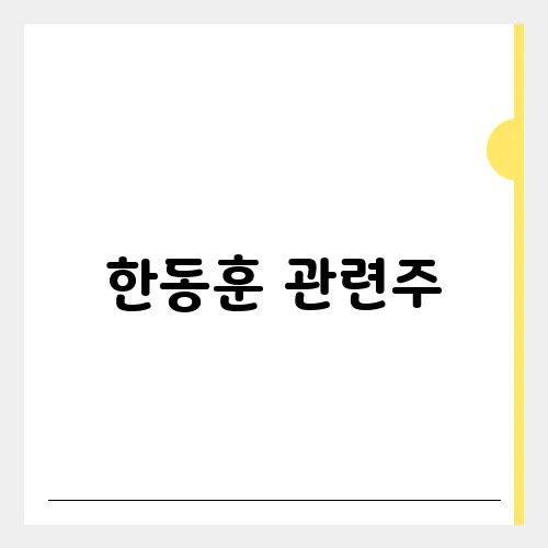 한동훈 관련주, 정책주 리스트 대응전략