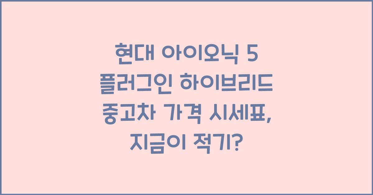 현대 아이오닉 5 플러그인 하이브리드 중고차 가격 시세표