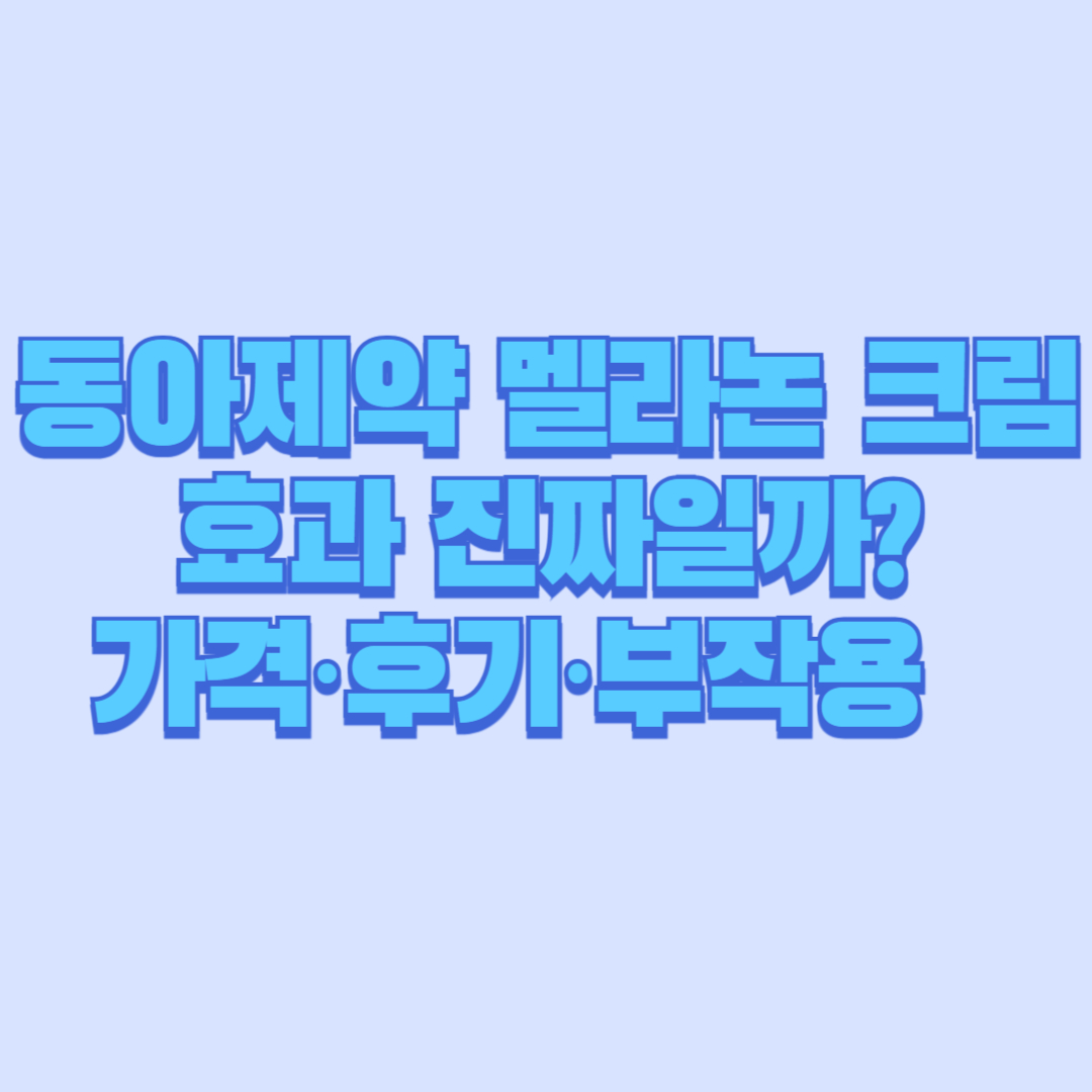 동아제약 멜라논 크림 효과 진짜일까 가격&middot;후기&middot;부작용 총정리
