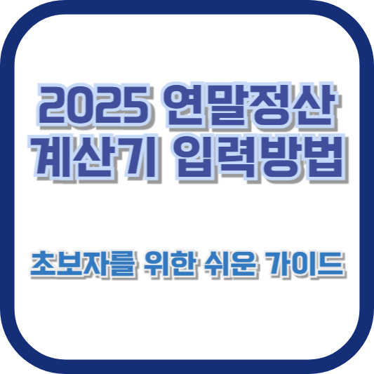 2025 연말정산 계산기 입력방법: 초보자를 위한 쉬운 가이드