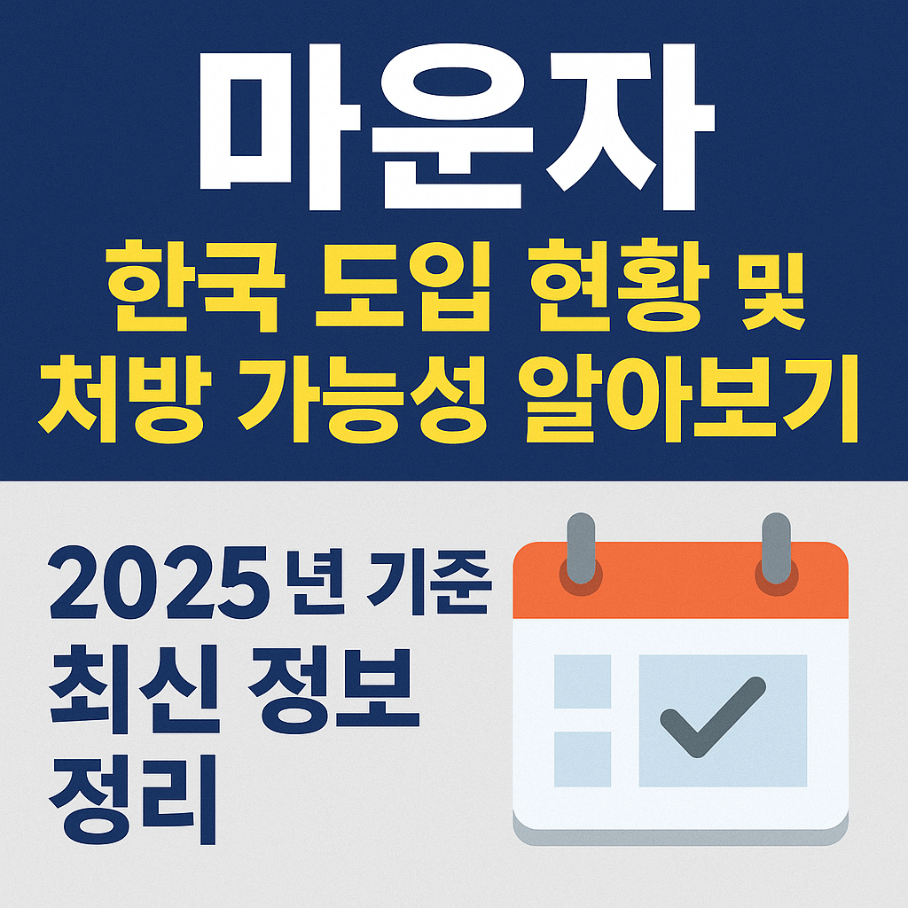 마운자 한국 도입 현황 및 처방 가능성 알아보기|2025년 기준 최신 정보 정리