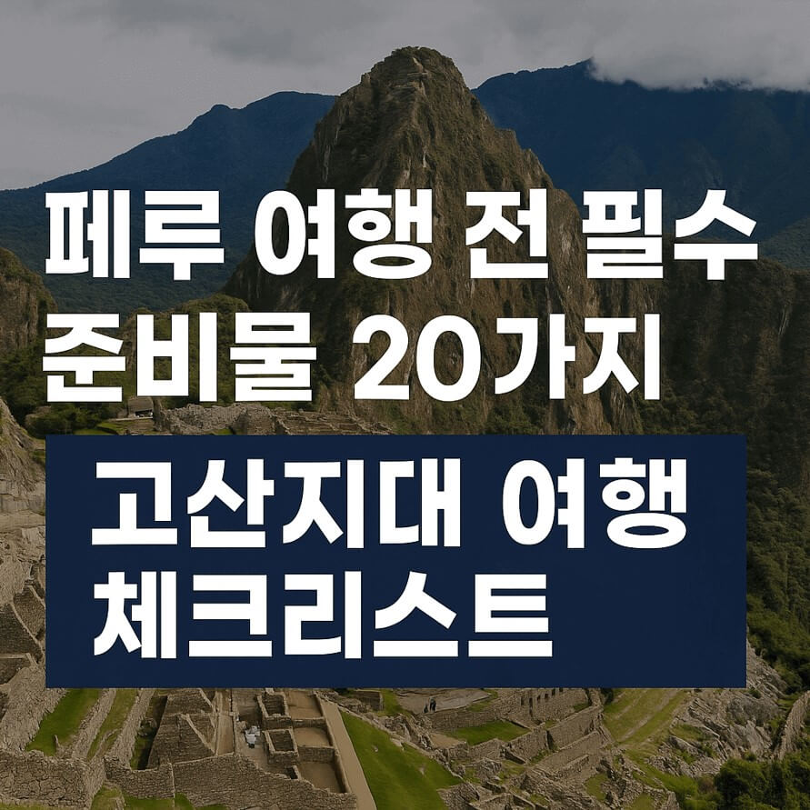 페루 여행 전 필수 준비물 20가지|고산지대 여행 체크리스트