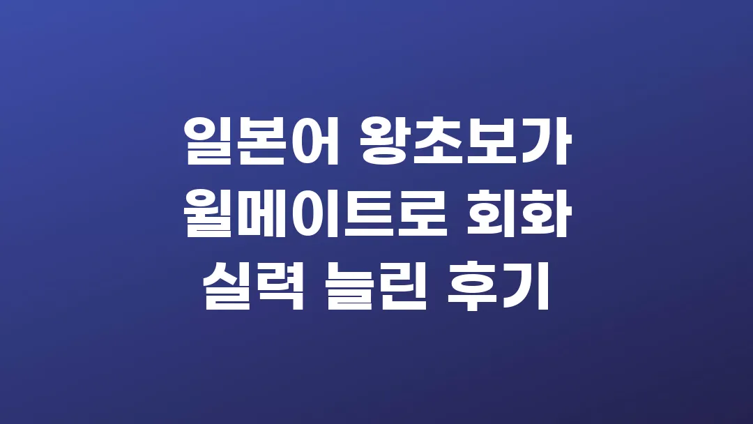 일본어 왕초보가 윌메이트로 회화 실력 늘린 후기