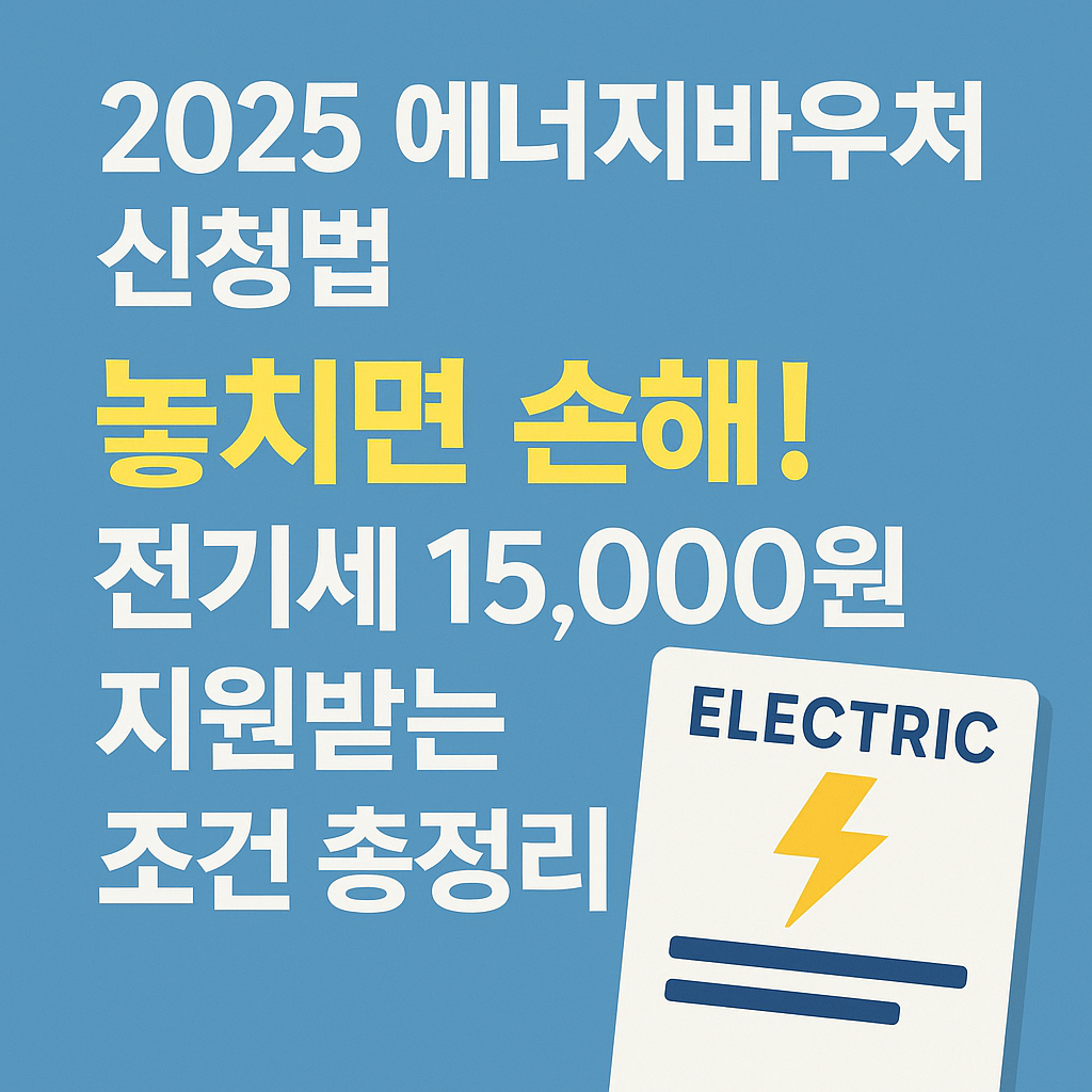 [2025 에너지바우처 신청법] 놓치면 손해! 전기세 15,000원 지원받는 조건 총정리 ⚡
