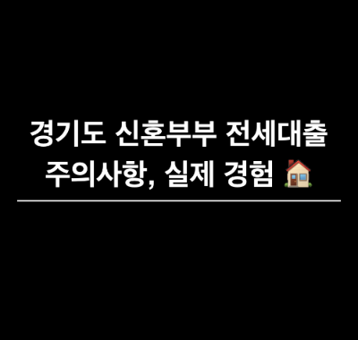 경기도 신혼부부 전세대출&#44; 경기도 신혼부부 전세대출 주의사항&#44; 신혼부부 대출&#44; 경기도 혜택&#44; 경기도 신혼부부 대출 조건&#44; 신혼부부 대출 금리&#44; 신혼부부 우대 금리