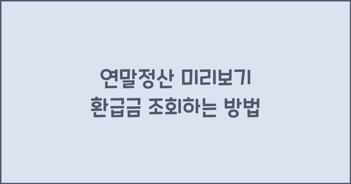 연말정산 미리보기 환급금 조회하는 방법