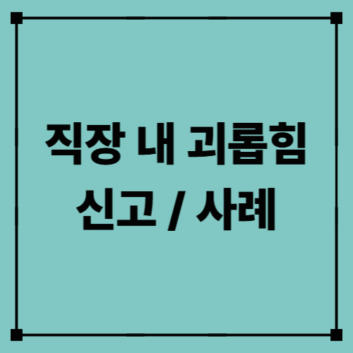 직장 내 괴롭힘 신고 / 사례