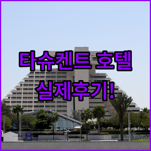 우즈베키스탄 타슈켄트 호텔 추천 실제..